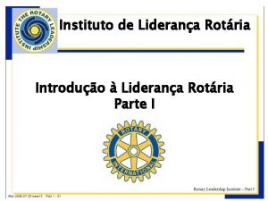 Instituto de Liderana Rotria Introduo Liderana Rotria Parte