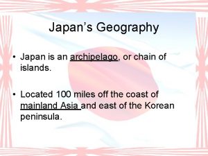 Japans Geography Japan is an archipelago or chain