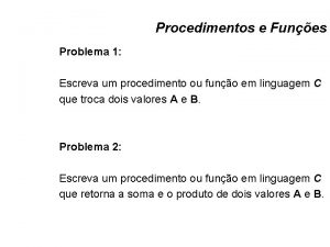 Procedimentos e Funes Problema 1 Escreva um procedimento