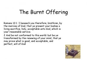 The Burnt Offering Romans 12 1 I beseech