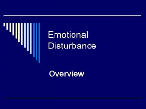 Emotional Disturbance Overview IDEA Definition o Serious Emotional
