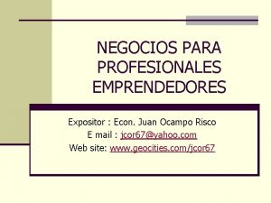 NEGOCIOS PARA PROFESIONALES EMPRENDEDORES Expositor Econ Juan Ocampo