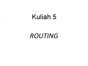 Kuliah 5 ROUTING Routing Algorithm Routing algorithm determine