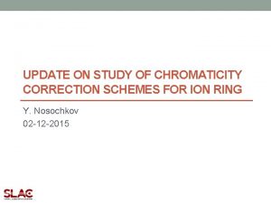 UPDATE ON STUDY OF CHROMATICITY CORRECTION SCHEMES FOR