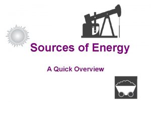 Sources of Energy A Quick Overview Energy Sources