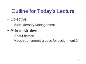 Outline for Todays Lecture Objective Start Memory Management