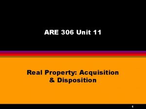 ARE 306 Unit 11 Real Property Acquisition Disposition