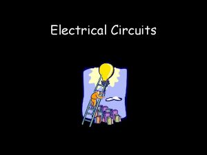 Electrical Circuits Electrical Circuits A path where electric