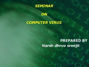 SEMINAR ON COMPUTER VIRUS PREPARED BY Harsh dhruv