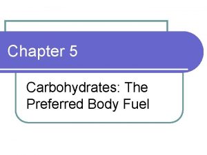 Chapter 5 Carbohydrates The Preferred Body Fuel Carbohydrates