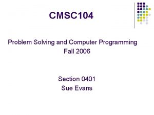 CMSC 104 Problem Solving and Computer Programming Fall