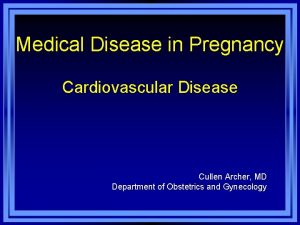 Medical Disease in Pregnancy Cardiovascular Disease Cullen Archer