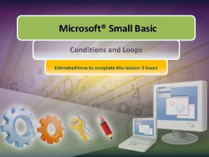 Microsoft Small Basic Conditions and Loops Estimated time