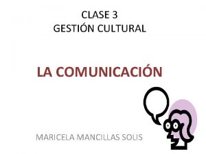 CLASE 3 GESTIN CULTURAL LA COMUNICACIN MARICELA MANCILLAS
