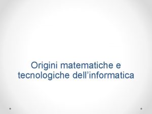 Origini matematiche e tecnologiche dellinformatica Obiettivi Conoscere i