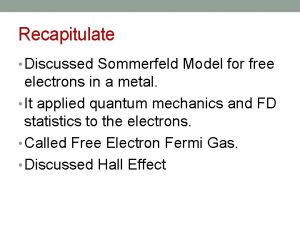 Recapitulate Discussed Sommerfeld Model for free electrons in