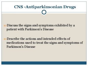 CNS Antiparkinsonian Drugs Discuss the signs and symptoms