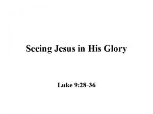 Seeing Jesus in His Glory Luke 9 28