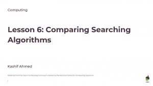 Computing Lesson 6 Comparing Searching Algorithms Kashif Ahmed Computing Lesson 6 Comparing Searching Algorithms Kashif Ahmed