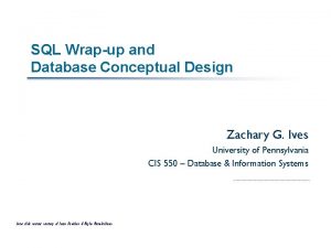 SQL Wrapup and Database Conceptual Design Zachary G