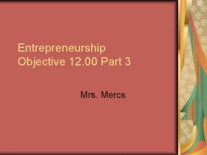 Entrepreneurship Objective 12 00 Part 3 Mrs Mercs