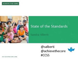 State of the Standards Sandra Alberti salberti achievethecore