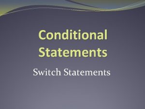 Conditional Statements Switch Statements Why another conditional statement