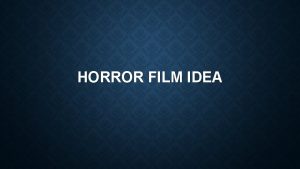 HORROR FILM IDEA PLOT My horror film starts