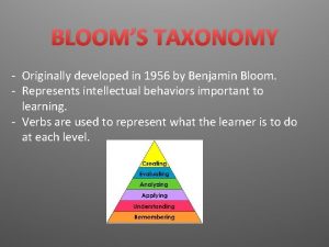 BLOOMS TAXONOMY Originally developed in 1956 by Benjamin