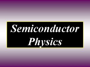 Semiconductor Physics Introduction Semiconductors are materials whose electronic