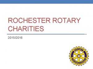 ROCHESTER ROTARY CHARITIES 20152016 Purpose of Rotary Charities
