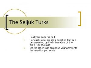 The Seljuk Turks 1 2 3 Fold your