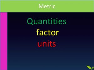 Metric Quantities factor units Quantity Subject measureable Quantity