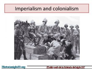 Imperialism and colonialism Imperialism and colonialism ImperialismColonialism a