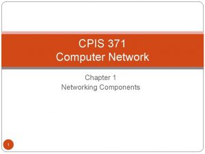 CPIS 371 Computer Network Chapter 1 Networking Components