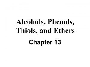 Alcohols Phenols Thiols and Ethers Chapter 13 Introduction