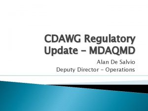 CDAWG Regulatory Update MDAQMD Alan De Salvio Deputy