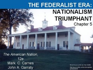 THE FEDERALIST ERA NATIONALISM TRIUMPHANT Pearson Education Inc