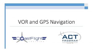 VOR and GPS Navigation VOR Stands for VHF