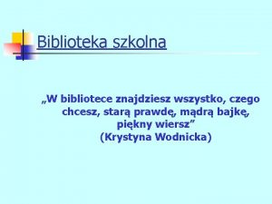 Biblioteka szkolna W bibliotece znajdziesz wszystko czego chcesz