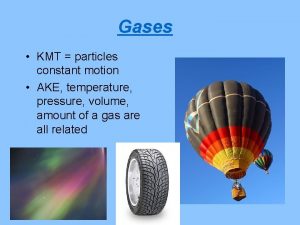 Gases KMT particles constant motion AKE temperature pressure