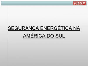 SEGURANA ENERGTICA NA AMRICA DO SUL Brasil Produo