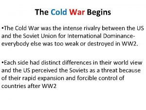 The Cold War Begins The Cold War was