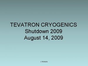 TEVATRON CRYOGENICS Shutdown 2009 August 14 2009 J