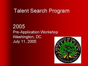 Talent Search Program 2005 PreApplication Workshop Washington DC