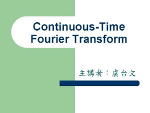 ContinuousTime Fourier Transform Content l Introduction l Fourier