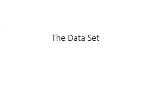 The Data Set Data Set As part of