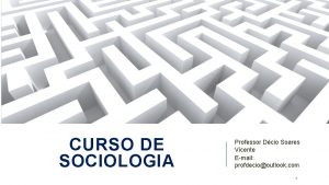CURSO DE SOCIOLOGIA Professor Dcio Soares Vicente Email