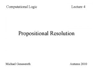 Computational Logic Lecture 4 Propositional Resolution Michael Genesereth