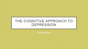 THE COGNITIVE APPROACH TO DEPRESSION Psychopathology STARTER WHAT